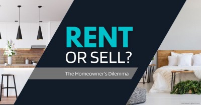 Rent or Sell? The Homeowner’s Dilemma 